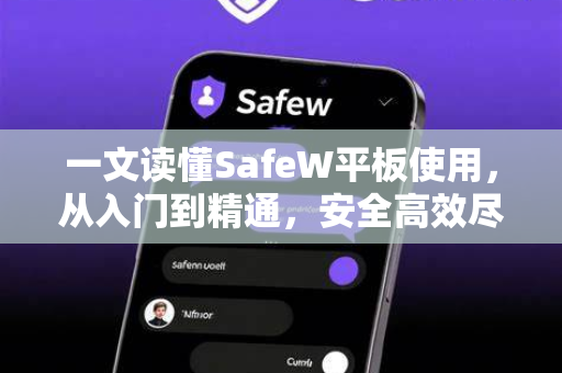 一文读懂SafeW平板使用，从入门到精通，安全高效尽在掌握