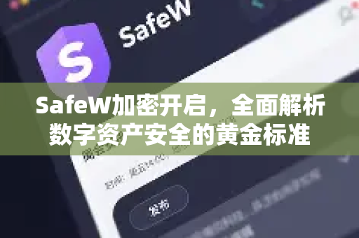 SafeW加密开启，全面解析数字资产安全的黄金标准