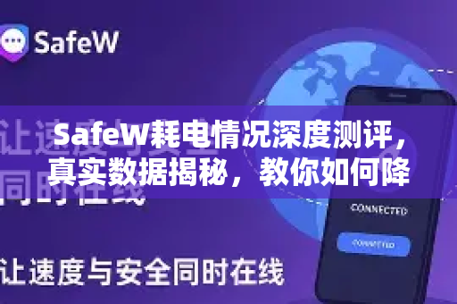 SafeW耗电情况深度测评，真实数据揭秘，教你如何降低功耗
