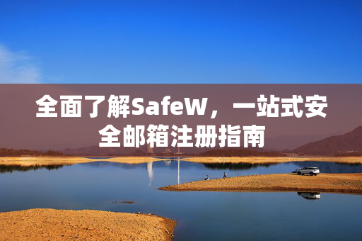 全面了解SafeW，一站式安全邮箱注册指南