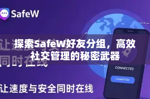 探索SafeW好友分组，高效社交管理的秘密武器
