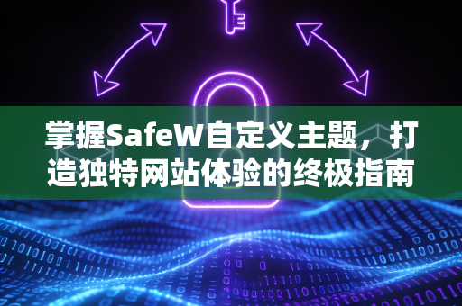 掌握SafeW自定义主题，打造独特网站体验的终极指南
