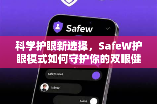 科学护眼新选择，SafeW护眼模式如何守护你的双眼健康