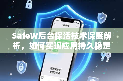 SafeW后台保活技术深度解析，如何实现应用持久稳定运行