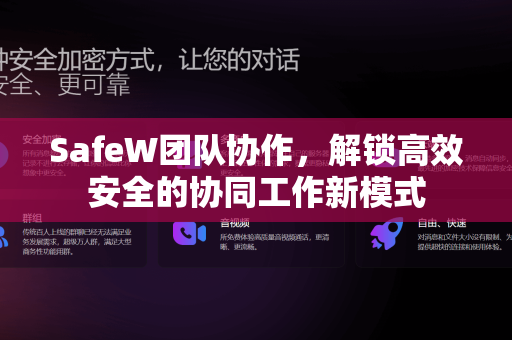 SafeW团队协作，解锁高效安全的协同工作新模式