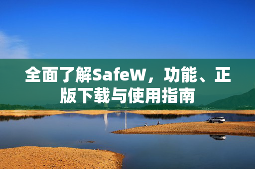 全面了解SafeW，功能、正版下载与使用指南