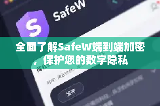 全面了解SafeW端到端加密，保护您的数字隐私