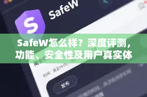 SafeW怎么样？深度评测，功能、安全性及用户真实体验全解析
