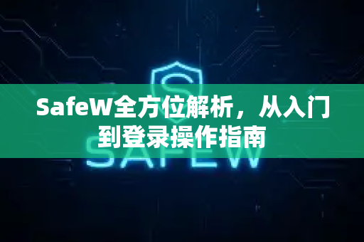 SafeW全方位解析，从入门到登录操作指南