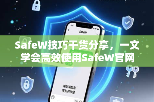 SafeW技巧干货分享，一文学会高效使用SafeW官网