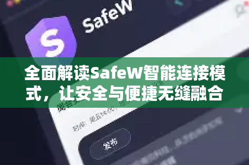 全面解读SafeW智能连接模式，让安全与便捷无缝融合
