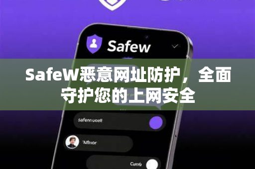 SafeW恶意网址防护，全面守护您的上网安全