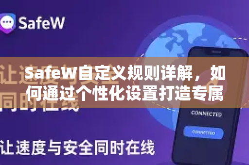SafeW自定义规则详解，如何通过个性化设置打造专属安全防护