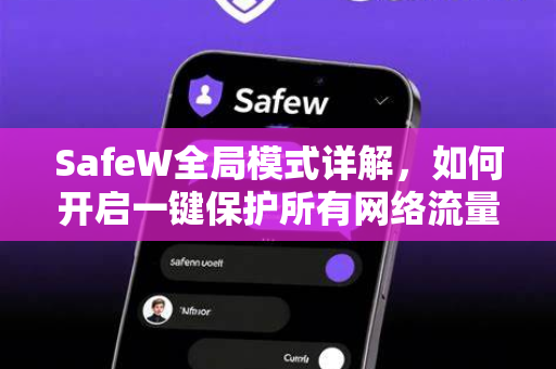 SafeW全局模式详解，如何开启一键保护所有网络流量？