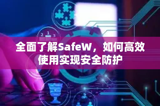 全面了解SafeW，如何高效使用实现安全防护