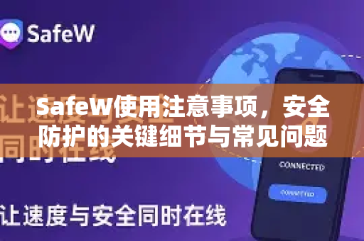 SafeW使用注意事项，安全防护的关键细节与常见问题解答