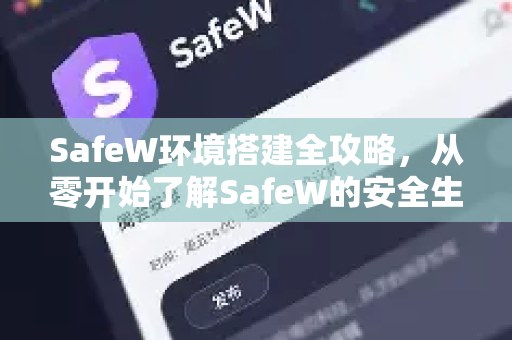 SafeW环境搭建全攻略，从零开始了解SafeW的安全生态
