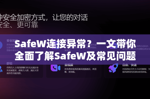 SafeW连接异常？一文带你全面了解SafeW及常见问题解决方案