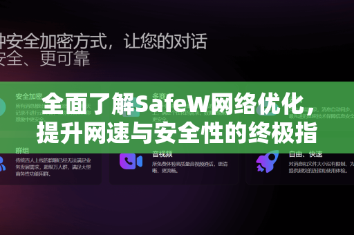 全面了解SafeW网络优化，提升网速与安全性的终极指南