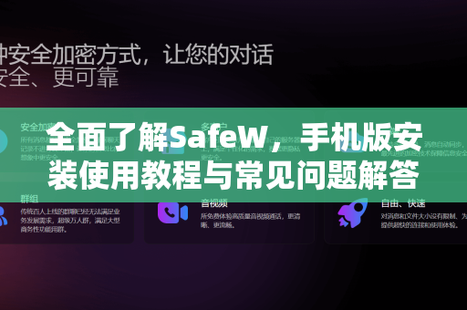 全面了解SafeW，手机版安装使用教程与常见问题解答