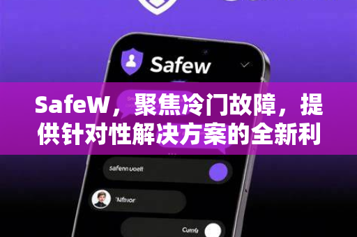 SafeW，聚焦冷门故障，提供针对性解决方案的全新利器