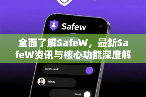 全面了解SafeW，最新SafeW资讯与核心功能深度解析