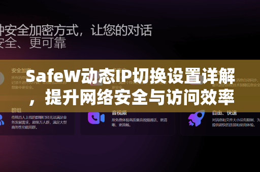 SafeW动态IP切换设置详解，提升网络安全与访问效率的终极指南