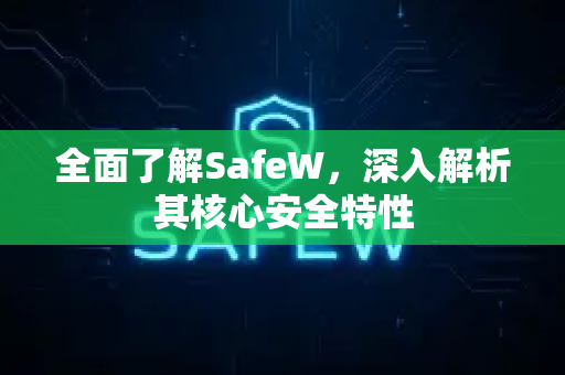 全面了解SafeW，深入解析其核心安全特性