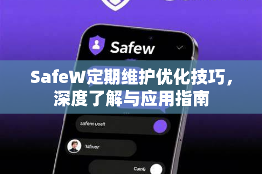 SafeW定期维护优化技巧，深度了解与应用指南