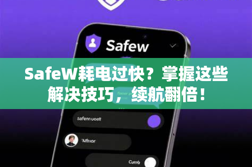 SafeW耗电过快？掌握这些解决技巧，续航翻倍！