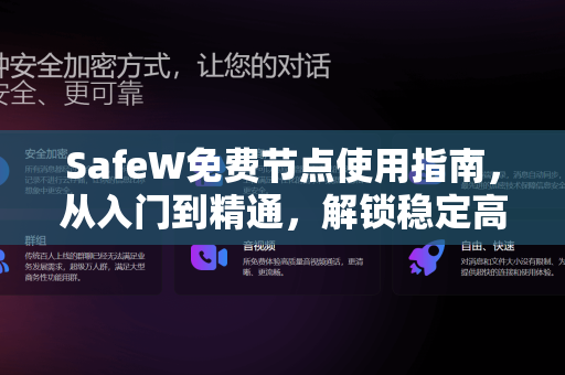 SafeW免费节点使用指南，从入门到精通，解锁稳定高速网络