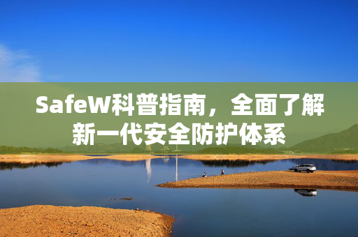 SafeW科普指南，全面了解新一代安全防护体系