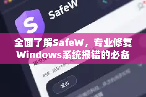 全面了解SafeW，专业修复Windows系统报错的必备工具