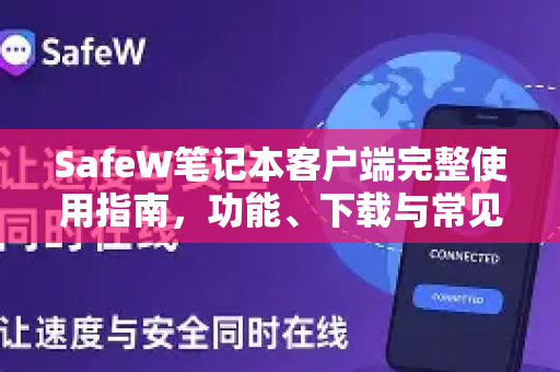 SafeW笔记本客户端完整使用指南，功能、下载与常见问题解答