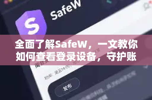 全面了解SafeW，一文教你如何查看登录设备，守护账户安全