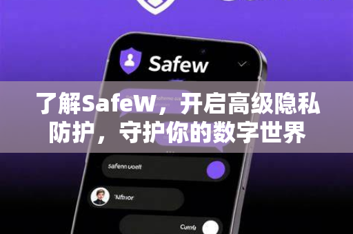 了解SafeW，开启高级隐私防护，守护你的数字世界