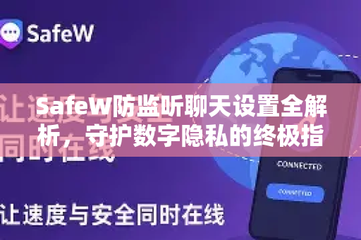 SafeW防监听聊天设置全解析，守护数字隐私的终极指南