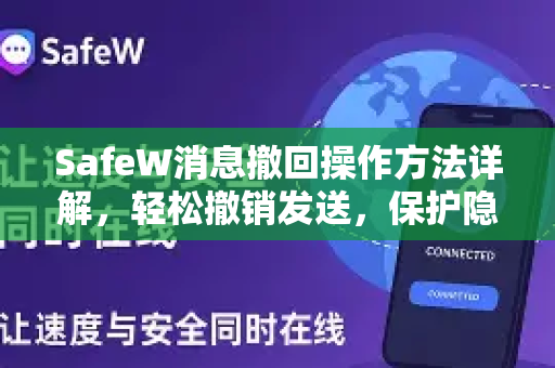 SafeW消息撤回操作方法详解，轻松撤销发送，保护隐私不尴尬