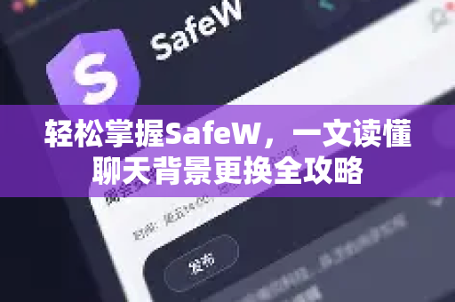 轻松掌握SafeW，一文读懂聊天背景更换全攻略