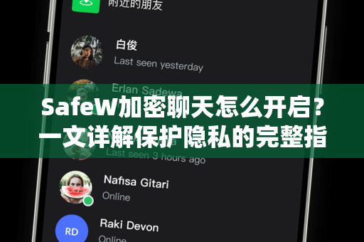 SafeW加密聊天怎么开启？一文详解保护隐私的完整指南