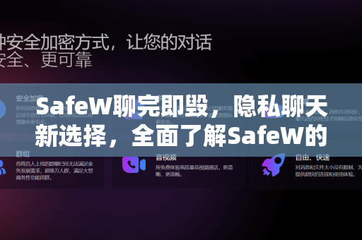 SafeW聊完即毁，隐私聊天新选择，全面了解SafeW的终极指南