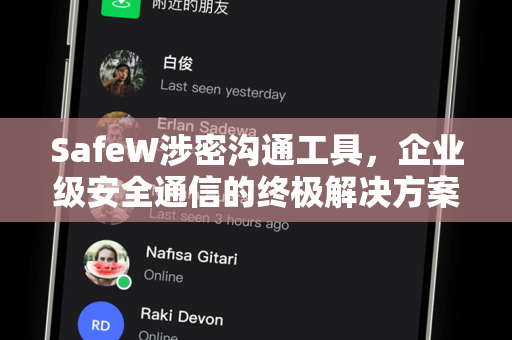 SafeW涉密沟通工具，企业级安全通信的终极解决方案
