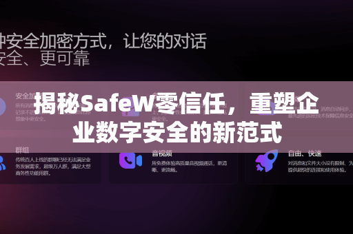 揭秘SafeW零信任，重塑企业数字安全的新范式