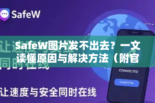 SafeW图片发不出去？一文读懂原因与解决方法（附官方指引）