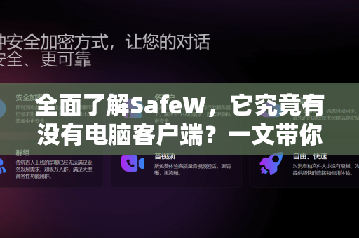 全面了解SafeW，它究竟有没有电脑客户端？一文带你揭秘