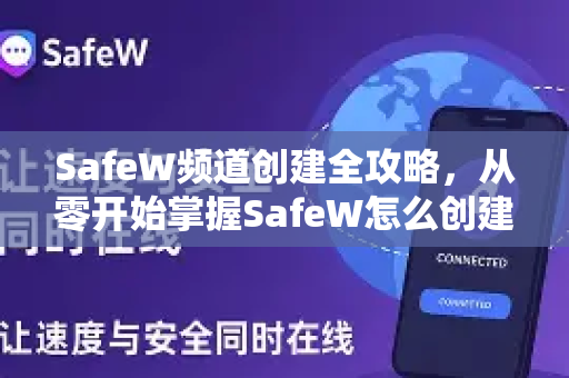 SafeW频道创建全攻略，从零开始掌握SafeW怎么创建频道