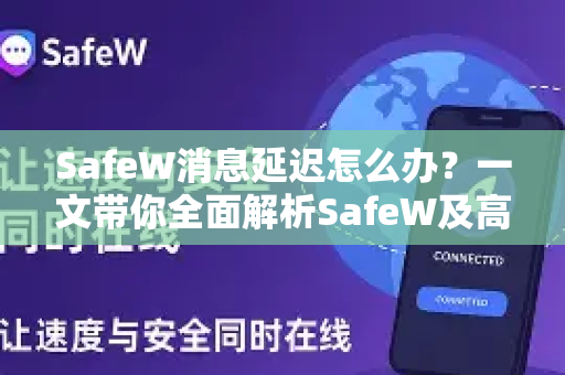 SafeW消息延迟怎么办？一文带你全面解析SafeW及高效解决方案