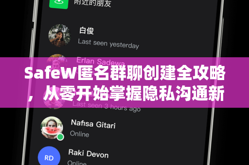 SafeW匿名群聊创建全攻略，从零开始掌握隐私沟通新方式