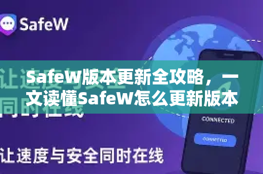 SafeW版本更新全攻略，一文读懂SafeW怎么更新版本及新特性